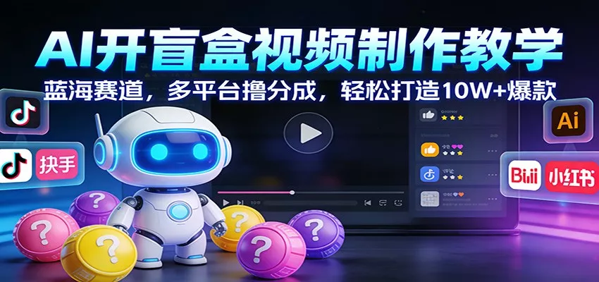 AI开盲盒视频制作教学：蓝海赛道，多平台撸分成，轻松打造10W+爆款 - FiveM 插件资源站