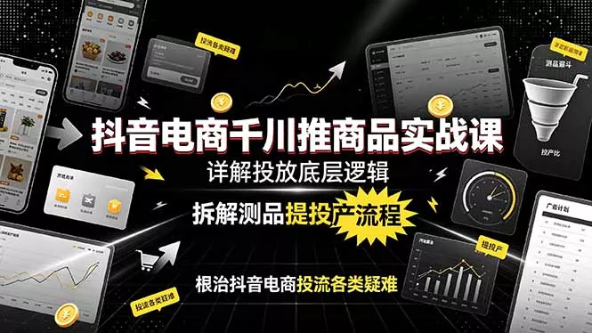 抖音电商千川推商品实战课：详解投放底层逻辑，拆解测品提投产流程，根治抖音电商投流各类疑难 - FiveM 插件资源站
