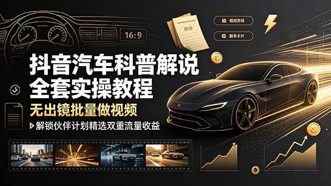 抖音汽车科普解说全套实操教程，无出镜批量做视频，解锁伙伴计划精选双重流量收益 - FiveM 插件资源站