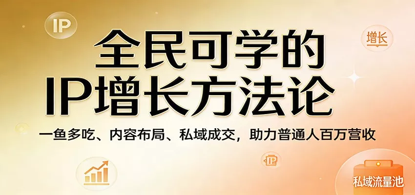全民可学的IP增长方法论：一鱼多吃、内容布局、私域成交，助力普通人百万营收 - FiveM 插件资源站
